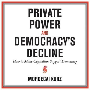 Private Power and Democracy's Decline: How to Make Capitalism Support Democracy