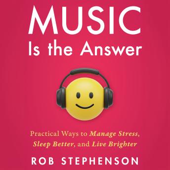 Music is the Answer: Practical Ways to Manage Stress, Sleep Better, and Live Brighter