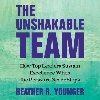 The Unshakeable Team: How Top Leaders Sustain Excellence When the Pressure Never Stops