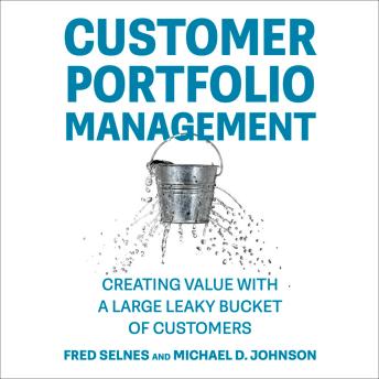 Customer Portfolio Management- Creating Value with a Large Leaky Bucket of Customers (Management on the Cutting Edge)