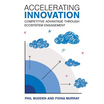 Accelerating Innovtion: Competitive Advantage through Ecosystem Engagement (Management on the Cutting Edge)