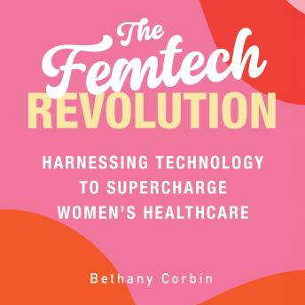 The Femtech Revolution: Harnessing Technology to Supercharge Women's Healthcare