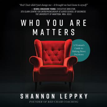 Who You Are Matters: A Woman's Guide to Making Brave Decisions
