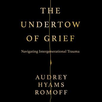 The Undertow of Grief: Navigating Intergenerational Trauma