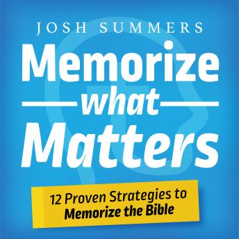 Memorize What Matters: 12 Proven Strategies to Memorize the Bible