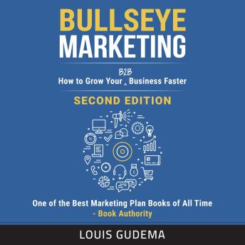 Bullseye Marketing: How to Grow Your B2B Business Faster
