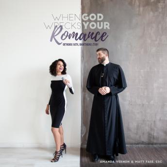 Download When God Wrecks Your Romance: Orthodox Faith, Unorthodox Story by Amanda Vernon, Csc Matt Fase