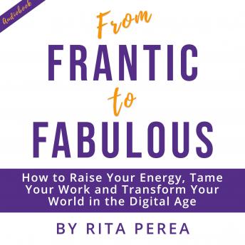 From Frantic to Fabulous: How to Raise Your Energy, Tame Your Work and Transform Your World in the Digital Age (Authored by Rita Perea) episode artwork