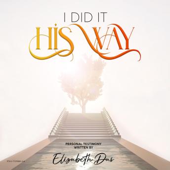 I Did it His Way: From Chaotic to Peace;I didn't know what He showed me; Life Changing Mind Changer; God's Guidance;Faithfulness Following Scripture