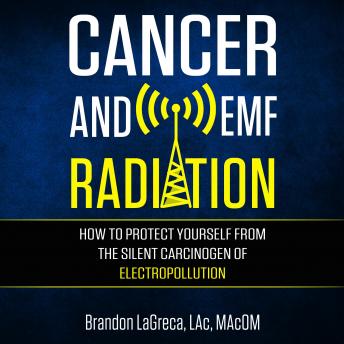 Cancer and EMF Radiation: How to Protect Yourself from the Silent Carcinogen of Electropollution