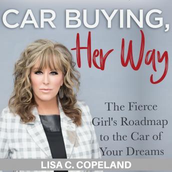Car Buying Her Way: The Fierce Girl's Roadmap to the Car of Your Dreams