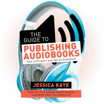 Guide to Publishing Audiobooks, Jessica Kaye