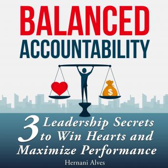 Accountability Balanced: Leadership Secrets to Win Hearts and Maximize Performance