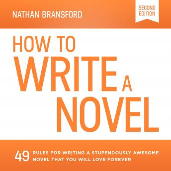 Download How to Write a Novel: 49 Rules for Writing a Stupendously Awesome Novel That You Will Love Forever by Nathan Bransford
