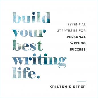 Build Your Best Writing Life: Essential Strategies for Personal Writing Success