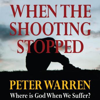 When The Shooting Stopped: Where is God When We Suffer?