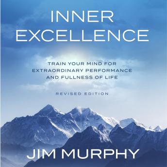 Download Inner Excellence: Train Your Mind for Extraordinary Performance and the Best Possible Life by Jim Murphy