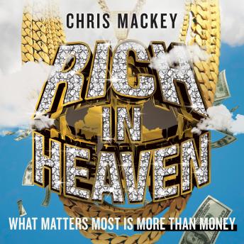 Rich In Heaven: What Matters Most Is More Than Money, Audio book by Chris Mackey