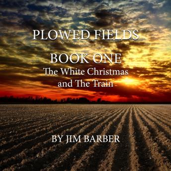 Plowed Fields Book One: The White Christmas and The Train