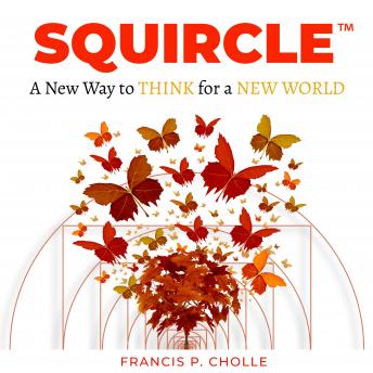SQUIRCLE: A New Way to THINK for a NEW WORLD