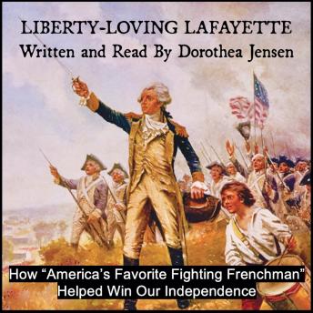 Liberty-Loving Lafayette: How ?America?s Favorite Fighting Frenchman? Helped Win Our Independence