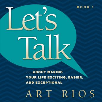 Let's Talk: About Making Your Life Exciting, Easier, And Exceptional