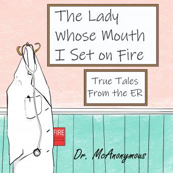 The Lady Whose Mouth I Set on Fire: True Tales form the ER
