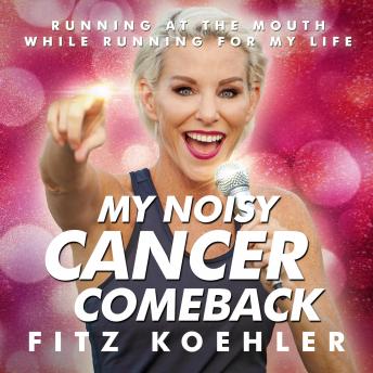 My Noisy Cancer Comeback: Running at the Mouth, While Running for My Life
