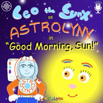 Leo the Lynx as ASTROLYNX in 'Good Morning, Sun!': Join ASTROLYNX in this new adventure into outer space!