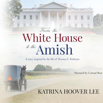 From the White House to the Amish: A Story Inspired by the Life of Thomas E. Kirkman