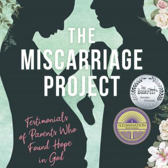 The Miscarriage Project: Testimonials of Parents Who Found Hope in God