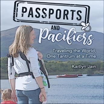 Passports and Pacifiers: Traveling the World, One Tantrum at a Time