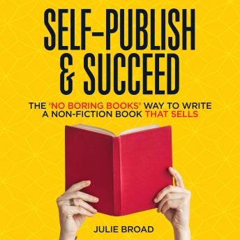 Download Self-Publish & Succeed: The No Boring Books Way to Writing a Non-Fiction Book that Sells by Julie Broad