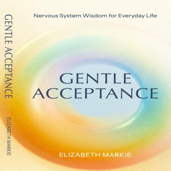 Gentle Acceptance: Nervous System Wisdom for Everyday Life