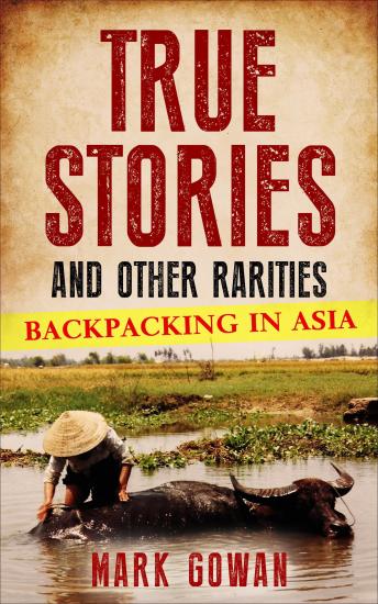 True Stories and Other Rarities: Backpacking in Asia