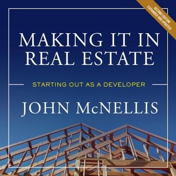 Download Making It in Real Estate: Starting Out as a Developer, Second Edition by John Mcnellis