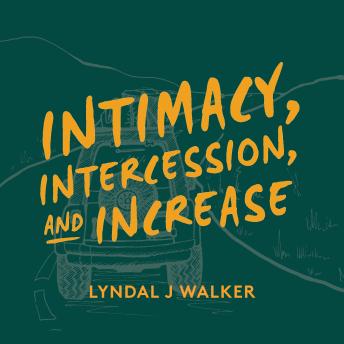 Intimacy, Intercession and Increase: An adventure with Jesus to explore a life of prayer