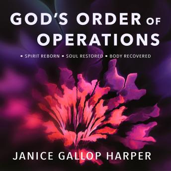GOD'S ORDER OF OPERATIONS: SPIRIT REBORN • SOUL RESTORED • BODY RECOVERED