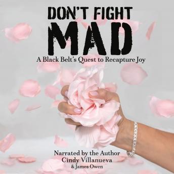 Don't Fight Mad: A Black Belt's Quest to Recapture Joy, Cindy Villanueva