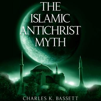 The Islamic Antichrist Myth: Why the Beast Is Not an Arab or a Muslim