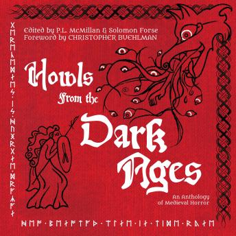 Howls From the Dark Ages: An Anthology of Medieval Horror, Stevie Edwards, Philippa Evans, Peter Ong Cook, Patrick Barb, M.E. Bronstein, Jessica Peter, J.L. Kiefer, Ethan Yoder, David Worn, C.B. Jones, Bridget D. Brave, Hailey Piper, Christopher O'halloran, Solomon Forse, P.L. Mcmillan, Lindsey Ragsdale, Caleb Stephens, Michelle Tang, Christopher Buehlman, Cody Goodfellow, Brian Evenson
