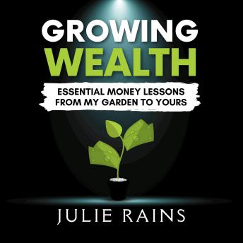 Growing Wealth: Essential Money Lessons from My Garden to Yours