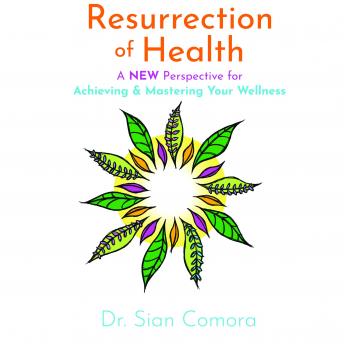 Resurrection of Health: A NEW Perspective for Achieving & Mastering Your Wellness