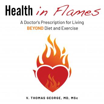 Health in Flames: A Doctor's Prescription for Living BEYOND Diet and Exercise