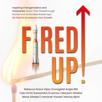 Fired Up!: Inspiring Changemakers and Visionaries Share their Breakthrough Stories and Actionable Roadmaps on How to Accelerate your Growth