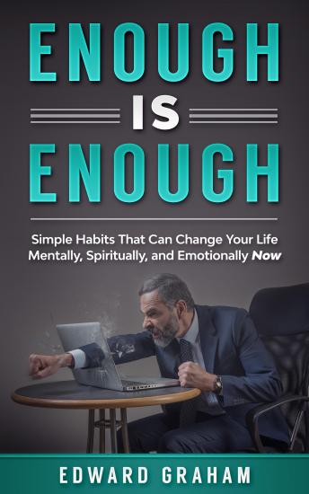 Enough Is Enough: Simple Habits That can Change Your Life Mentally, Spiritually, and Emotionally Now.
