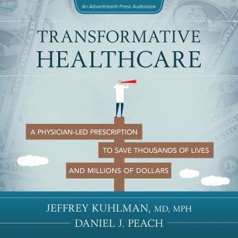 Transformative Healthcare: A Physician-Led Prescription to Save Thousands of Lives and Millions of Dollars