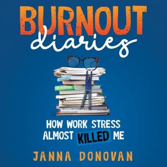 BURNOUT DIARIES: How Work Stress Almost Killed Me