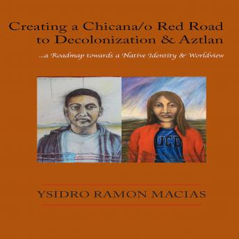 [Spanish] - Creando un Sendero Rojo Chicana/o hacia la descolonización y Aztlán: ...una hoja de ruta hacia una identidad y cosmovisión indígena