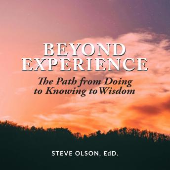 Beyond Experience: The Path from Doing to Knowing to Wisdom